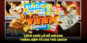 Cách chơi lô đề online thắng đậm từ cao thủ 18Win8