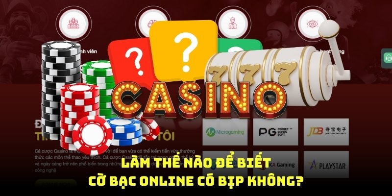 Làm thế nào để biết cờ bạc online có bịp không?