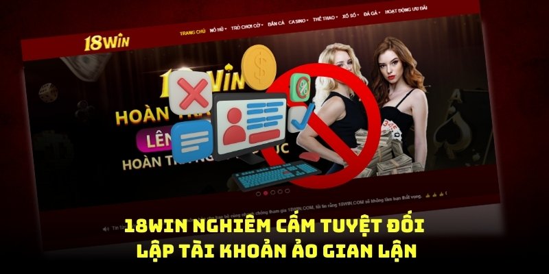 18win8 nghiêm cấm tuyệt đối lập tài khoản ảo gian lận