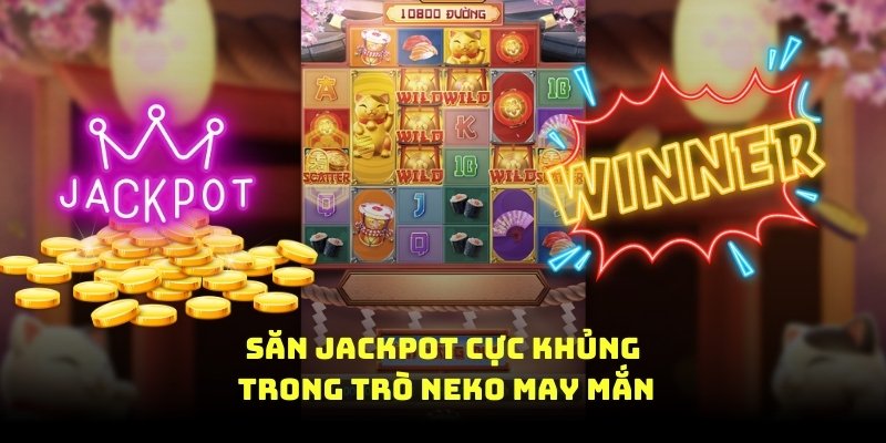 săn jackpot cực khủng trong trò neko may mắn