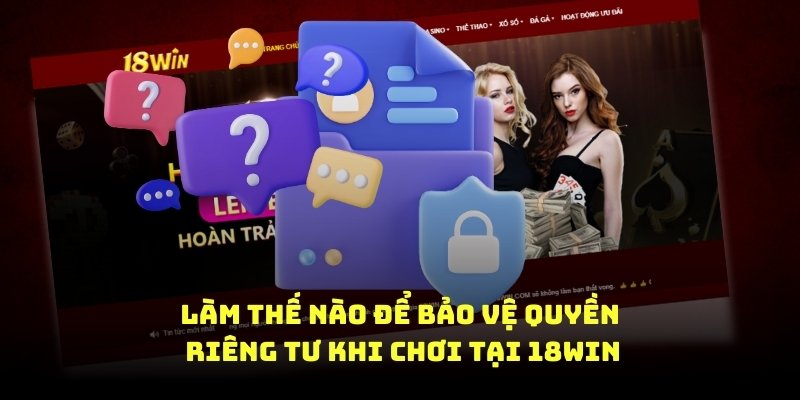 làm thế nào để bảo vệ quyền riêng tư khi chơi tại 18win8